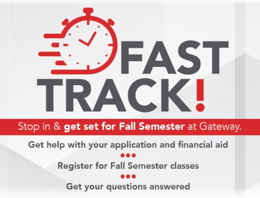 Fast Track. Stop in and get set for Fall Semester at Gateway.